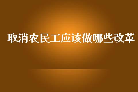 取消农民工应该做哪些改革_https://m.15771688.com_期货手续费_第1张