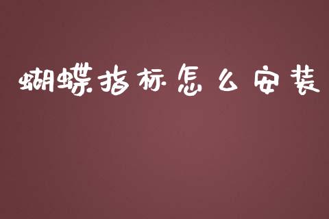 蝴蝶指标怎么安装_https://m.15771688.com_期货开户_第1张