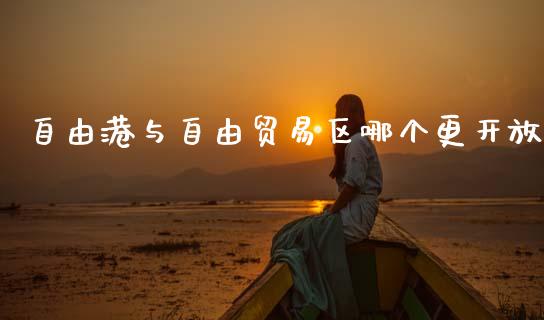 自由港与自由贸易区哪个更开放_https://m.15771688.com_期货开户_第1张