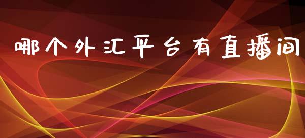 哪个外汇平台有直播间_https://m.15771688.com_期货手续费_第1张