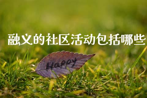 融义的社区活动包括哪些_https://m.15771688.com_期货开户_第1张