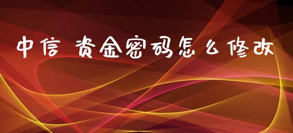 中信 资金密码怎么修改_https://m.15771688.com_道指实时行情_第1张