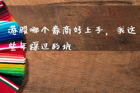 港股哪个券商好上手，我这些年踩过的坑_https://m.15771688.com_期货开户_第1张