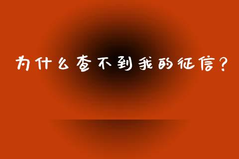 为什么查不到我的征信？_https://m.15771688.com_美国道指_第1张