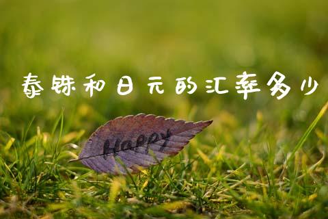 泰铢和日元的汇率多少_https://m.15771688.com_期货开户_第1张