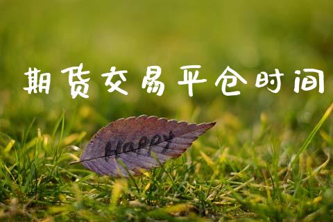 期货交易平仓时间_https://m.15771688.com_道指实时行情_第1张