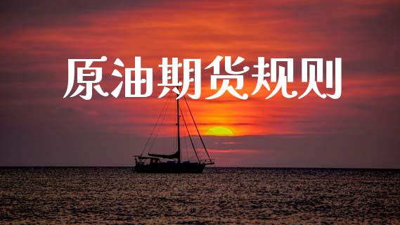 原油期货规则_https://m.15771688.com_期货手续费_第1张