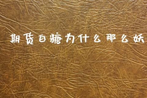 期货白糖为什么那么妖_https://m.15771688.com_道指实时行情_第1张