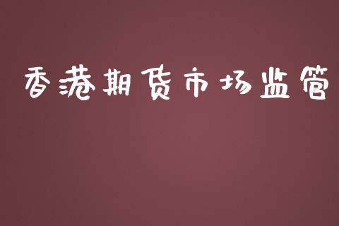 香港期货市场监管_https://m.15771688.com_期货开户_第1张