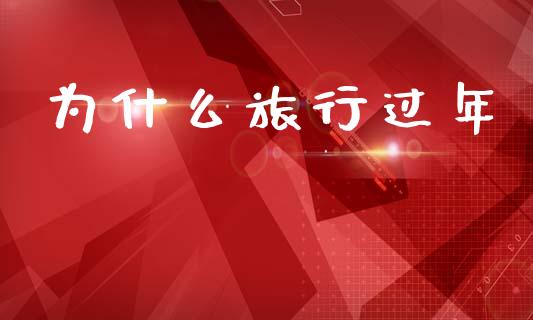 为什么旅行过年_https://m.15771688.com_道指实时行情_第1张