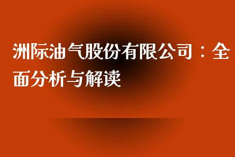 洲际油气股份有限公司：全面分析与解读_https://m.15771688.com_期货开户_第1张
