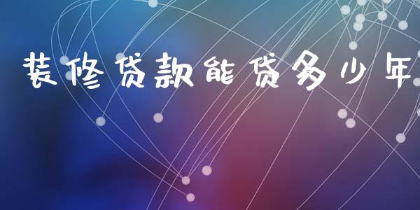 装修贷款能贷多少年_https://m.15771688.com_期货手续费_第1张