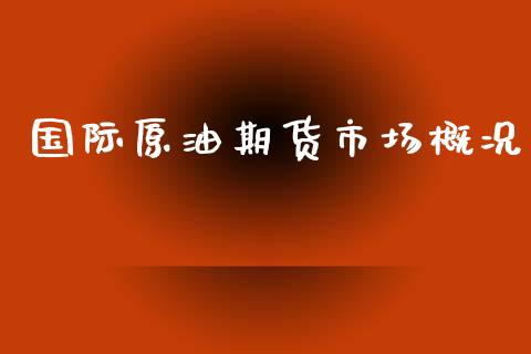 国际原油期货市场概况_https://m.15771688.com_期货手续费_第1张