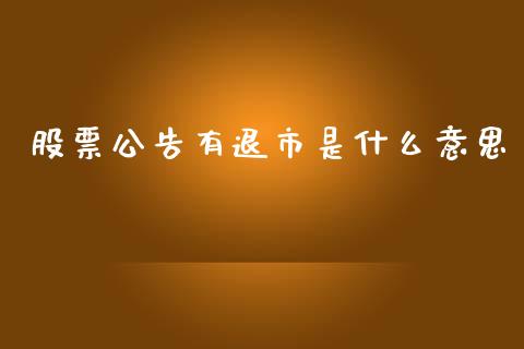 股票公告有退市是什么意思_https://m.15771688.com_美国道指_第1张