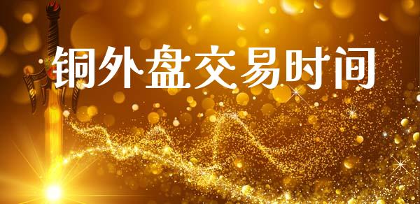 铜外盘交易时间_https://m.15771688.com_美国道指_第1张