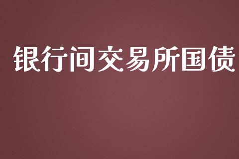银行间交易所国债_https://m.15771688.com_期货开户_第1张