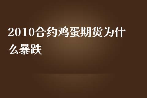 2010合约鸡蛋期货为什么暴跌_https://m.15771688.com_期货开户_第1张