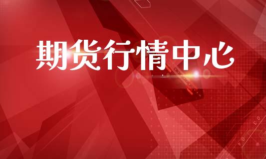 期货行情中心_https://m.15771688.com_期货开户_第1张