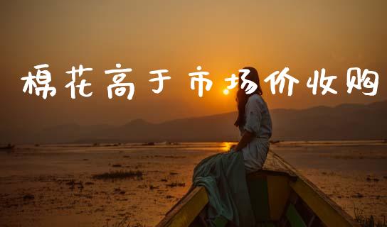 棉花高于市场价收购_https://m.15771688.com_道指实时行情_第1张