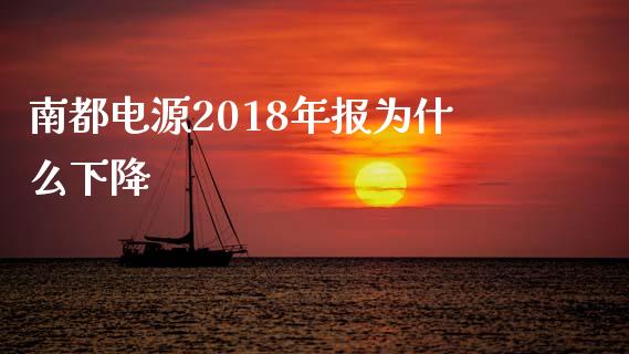 南都电源2018年报为什么下降_https://m.15771688.com_美国道指_第1张