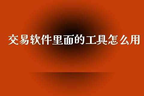 交易软件里面的工具怎么用_https://m.15771688.com_美国道指_第1张