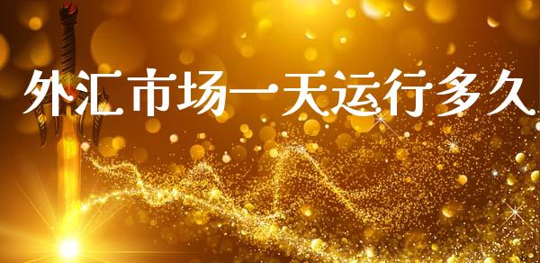 外汇市场一天运行多久_https://m.15771688.com_美国道指_第1张