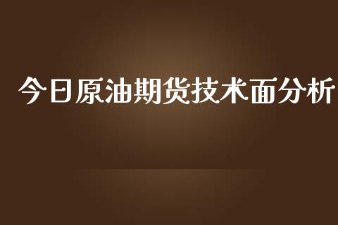 今日原油期货技术面分析_https://m.15771688.com_期货手续费_第1张