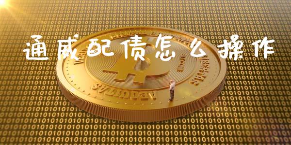 通威配债怎么操作_https://m.15771688.com_道指实时行情_第1张