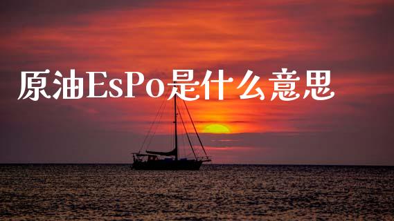 原油EsPo是什么意思_https://m.15771688.com_道指实时行情_第1张