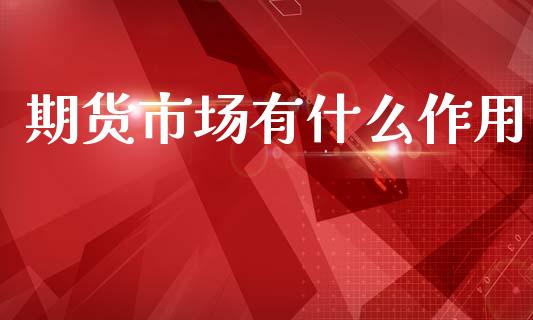 期货市场有什么作用_https://m.15771688.com_道指实时行情_第1张