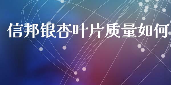 信邦银杏叶片质量如何_https://m.15771688.com_期货开户_第1张