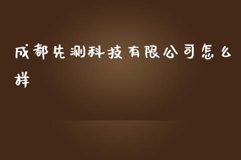 成都先测科技有限公司怎么样_https://m.15771688.com_美国道指_第1张