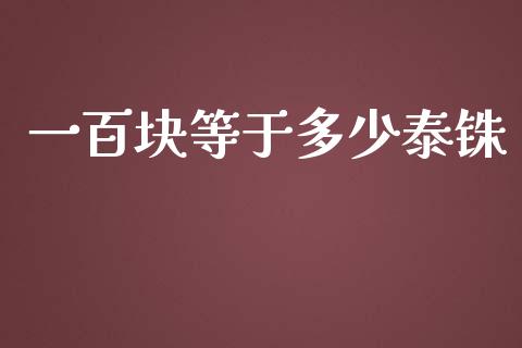 一百块等于多少泰铢_https://m.15771688.com_美国道指_第1张