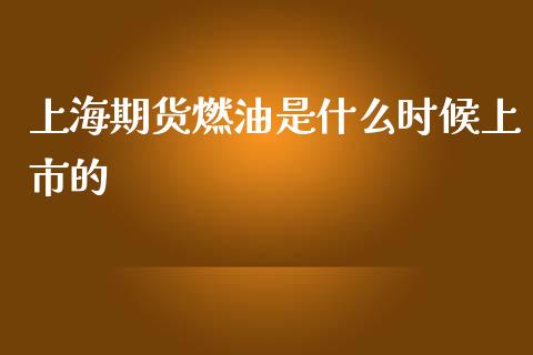 上海期货燃油是什么时候上市的_https://m.15771688.com_道指实时行情_第1张