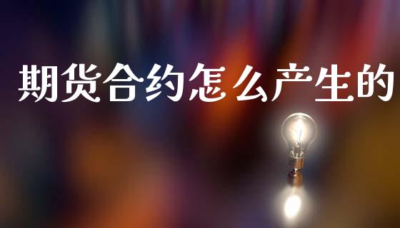 期货合约怎么产生的_https://m.15771688.com_道指实时行情_第1张