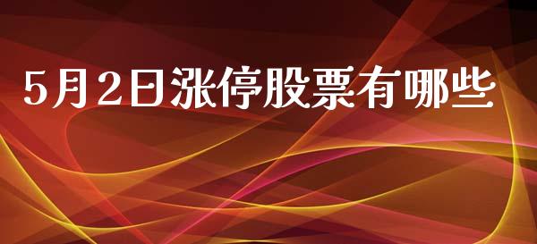 5月2日涨停股票有哪些_https://m.15771688.com_期货开户_第1张