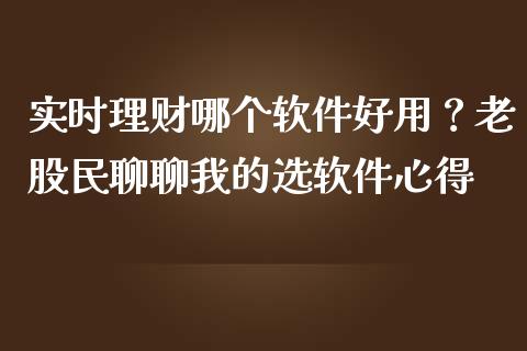 实时理财哪个软件好用？老股民聊聊我的选软件心得_https://m.15771688.com_期货手续费_第1张