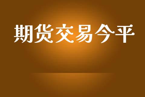 期货交易今平_https://m.15771688.com_期货开户_第1张
