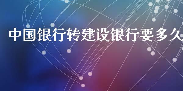 中国银行转建设银行要多久_https://m.15771688.com_道指实时行情_第1张