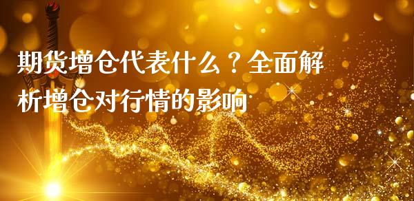 期货增仓代表什么？全面解析增仓对行情的影响_https://m.15771688.com_道指实时行情_第1张