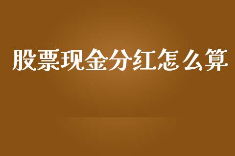 股票现金分红怎么算_https://m.15771688.com_期货开户_第1张