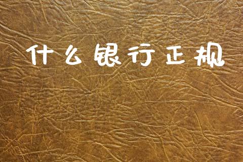 什么银行正规_https://m.15771688.com_期货手续费_第1张