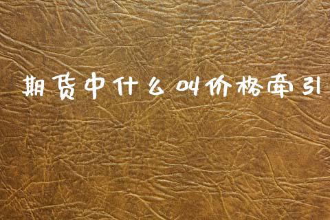 期货中什么叫价格牵引_https://m.15771688.com_期货开户_第1张