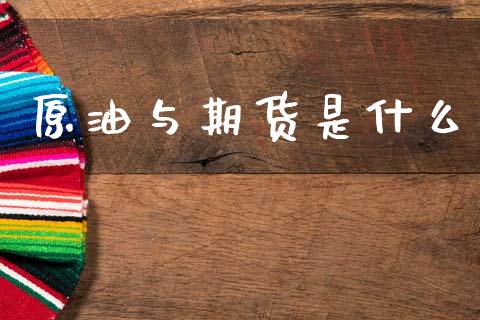 原油与期货是什么_https://m.15771688.com_期货开户_第1张