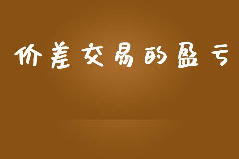 价差交易的盈亏_https://m.15771688.com_期货开户_第1张