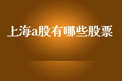 上海a股有哪些股票_https://m.15771688.com_期货手续费_第1张