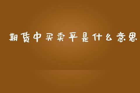 期货中买卖平是什么意思_https://m.15771688.com_美国道指_第1张