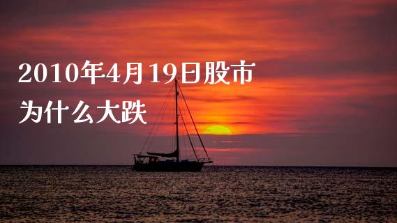 2010年4月19日股市为什么大跌_https://m.15771688.com_期货开户_第1张