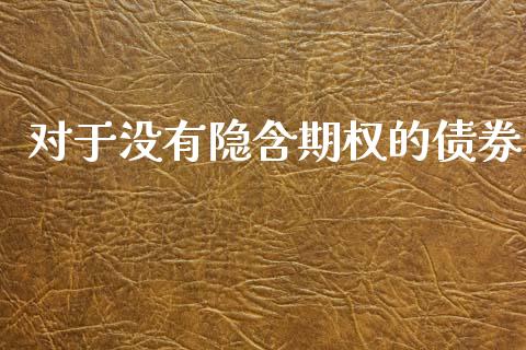 对于没有隐含期权的债券_https://m.15771688.com_期货手续费_第1张