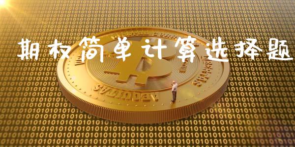 期权简单计算选择题_https://m.15771688.com_美国道指_第1张